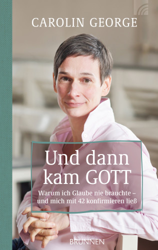 Carolin George: Und dann kam Gott