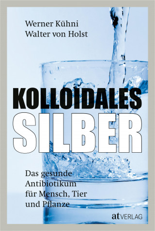 Werner Kühni, Walter von Holst: Kolloidales Silber - eBook 2020