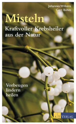 Johannes Wilkens, Gert Böhm: Misteln - Kraftvolle Krebsheiler aus der Natur