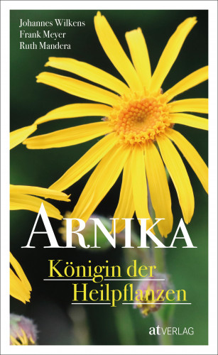 Johannes Wilkens, Frank Meyer, Ruth Mandera: Arnika - Königin der Heilpflanzen - eBook