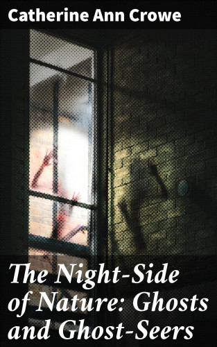 Catherine Ann Crowe: The Night-Side of Nature: Ghosts and Ghost-Seers