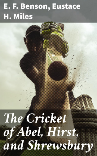E. F. Benson, Eustace H. Miles: The Cricket of Abel, Hirst, and Shrewsbury
