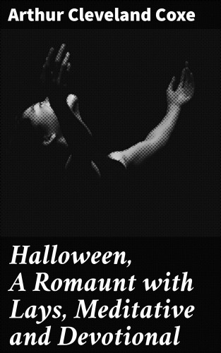 Arthur Cleveland Coxe: Halloween, A Romaunt with Lays, Meditative and Devotional