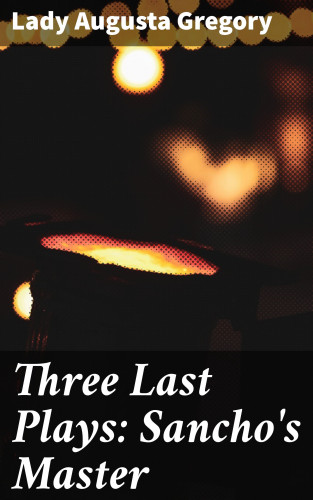 Lady Augusta Gregory: Three Last Plays: Sancho's Master