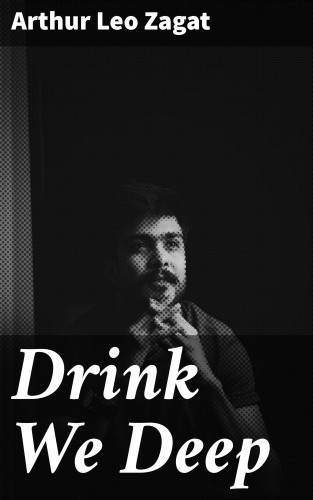 Arthur Leo Zagat: Drink We Deep