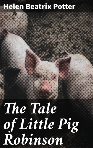 Helen Beatrix Potter: The Tale of Little Pig Robinson