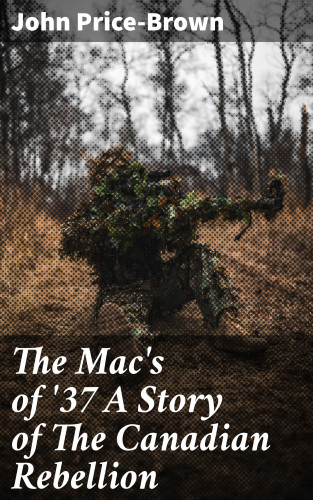 John Price-Brown: The Mac's of '37 A Story of The Canadian Rebellion