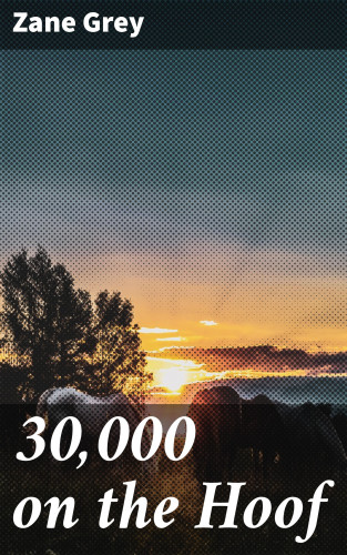 Zane Grey: 30,000 on the Hoof