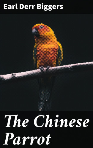 Earl Derr Biggers: The Chinese Parrot