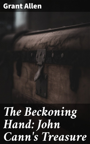 Grant Allen: The Beckoning Hand: John Cann's Treasure