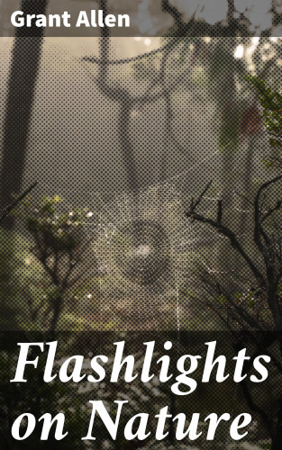 Grant Allen: Flashlights on Nature