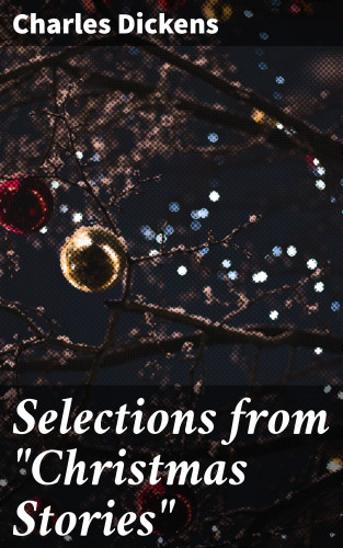 Charles Dickens: Selections from "Christmas Stories"