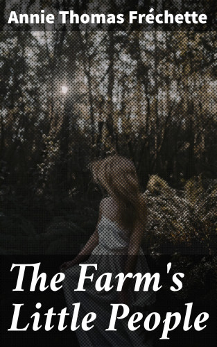 Annie Thomas Fréchette: The Farm's Little People