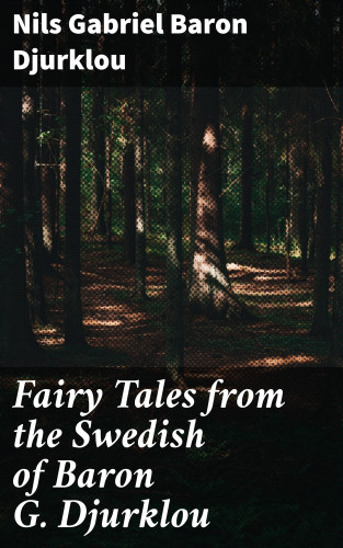 Baron Nils Gabriel Djurklou: Fairy Tales from the Swedish of Baron G. Djurklou