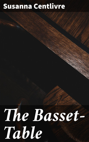Susanna Centlivre: The Basset-Table
