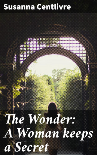 Susanna Centlivre: The Wonder: A Woman keeps a Secret