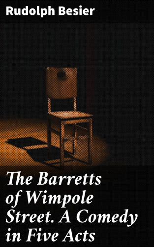 Rudolph Besier: The Barretts of Wimpole Street. A Comedy in Five Acts