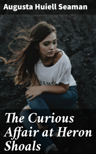 Augusta Huiell Seaman: The Curious Affair at Heron Shoals