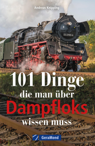 Andreas Knipping: 101 Dinge, die man über Dampfloks wissen muss