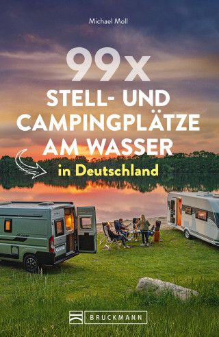 Michael Moll: 99 x Stell- und Campingplätze am Wasser in Deutschland