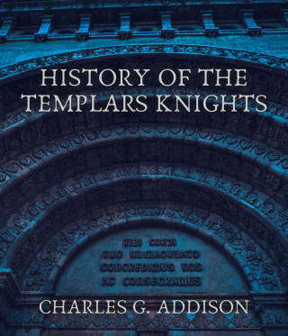 Charles G. Addison: History of the Templars Knights