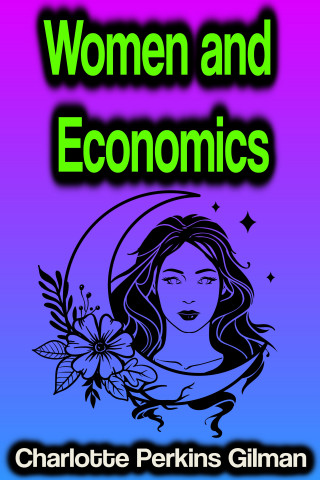 Charlotte Perkins Gilman: Women and Economics
