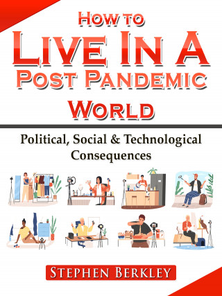Stephen Berkley: How to Live In A Post Pandemic World: Political, Social & Technological Consequences
