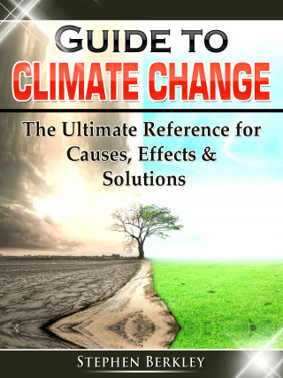 Stephen Berkley: Guide to Climate Change: The Ultimate Reference for Causes, Effects & Solutions