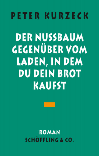 Peter Kurzeck: Der Nußbaum gegenüber vom Laden in dem du dein Brot kaufst