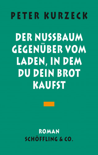 Peter Kurzeck: Der Nußbaum gegenüber vom Laden in dem du dein Brot kaufst