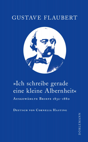 Gustave Flaubert: "Ich schreibe gerade eine kleine Albernheit"