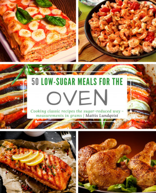 Mattis Lundqvist: 50 Low-Sugar Meals for the Oven