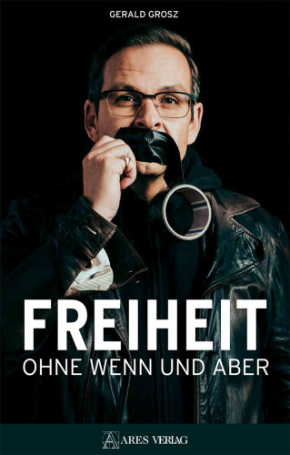 Gerald Grosz: Freiheit ohne Wenn und Aber