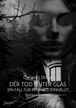 Christian Dörge: DER TOD UNTER GLAS - EIN FALL FÜR REMIGIUS JUNGBLUT