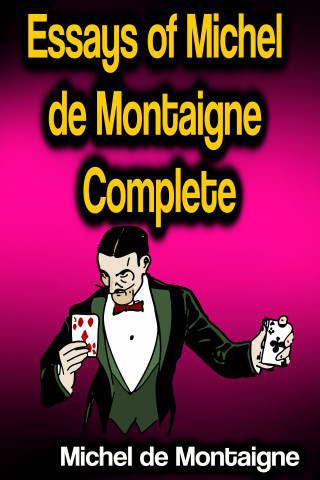 Michel de Montaigne: Essays of Michel de Montaigne - Complete