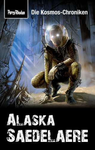 Hubert Haensel: PERRY RHODAN-Kosmos-Chroniken: Alaska Saedelaere