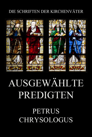 Petrus Chrysologus: Ausgewählte Predigten