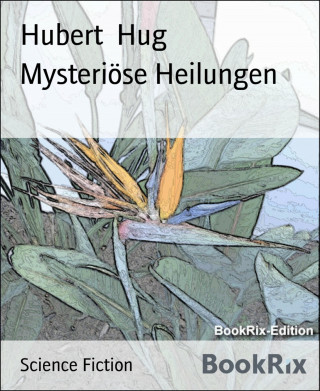 Hubert Hug: Mysteriöse Heilungen