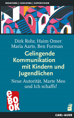 Dirk Rohr, Haim Omer, Maria Aarts, Ben Furman: Gelingende Kommunikation mit Kindern und Jugendlichen