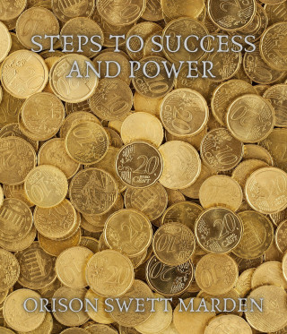 Orison Swett Marden: Steps to Success and Power