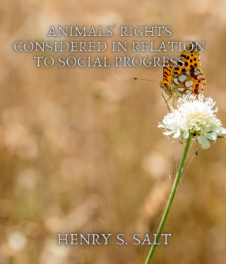 Henry S. Salt: Animals' Rights Considered in Relation to Social Progress