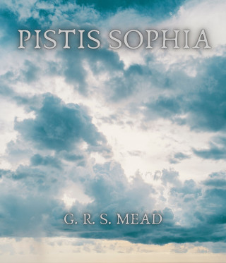 G. R. S. Mead: Pistis Sophia