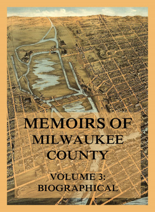 Josiah Seymour Currey: Memoirs of Milwaukee County, Volume 3
