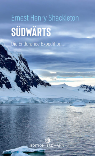 Sir Ernest Henry Shackleton: Südwärts - Die Endurance Expedition