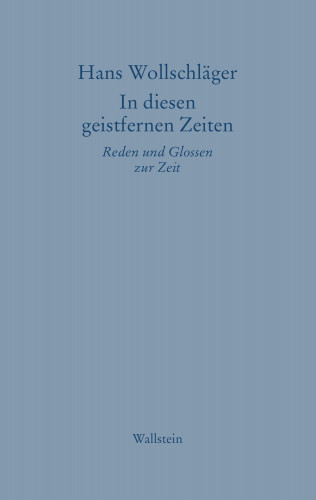 Hans Wollschläger: In diesen geistfernen Zeiten