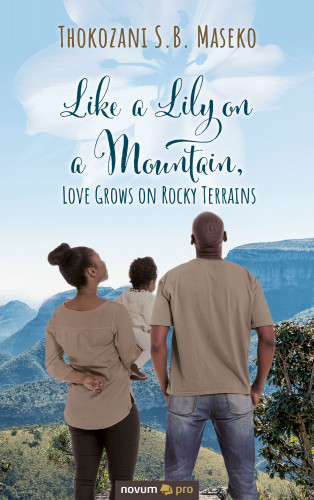 Thokozani S.B. Maseko: Like a Lily on a Mountain, Love Grows on Rocky Terrains