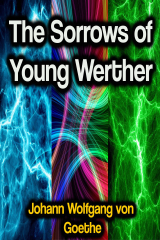 Johann Wolfgang von Goethe: The Sorrows of Young Werther