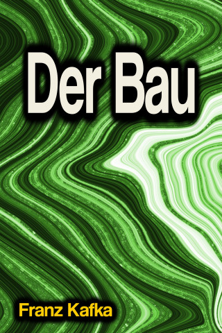 Franz Kafka: Der Bau