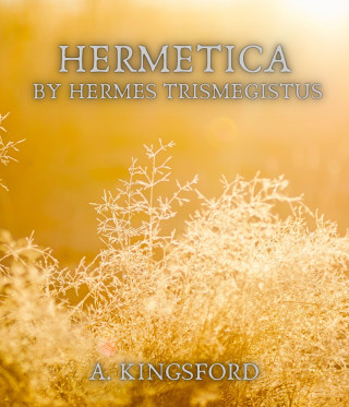 A. Kingsford: Hermetica by Hermes Trismegistus