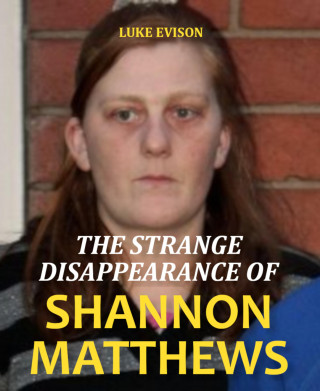 Luke Evison: The Strange Disappearance of Shannon Matthews